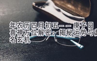 2020年农历四月初五——庚子日喜神方位解密:揭秘运势与起名玄机-图片1