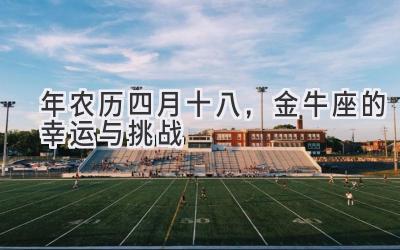 2020年农历四月十八,金牛座的幸运与挑战-图片1