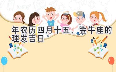 2020年农历四月十五,金牛座的理发吉日-图片1