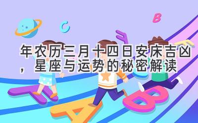 2020年农历三月十四日安床吉凶，星座与运势的秘密解读-图片1