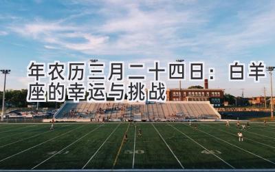 2020年农历三月二十四日:白羊座的幸运与挑战-图片1