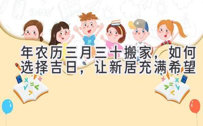 2020年农历三月三十搬家,如何选择吉日,让新居充满希望-图片1