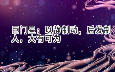 巨门星:以静制动,后发制人,大有可为-图片1