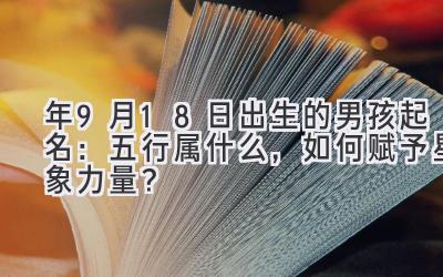 2020年9月18日出生的男孩起名:五行属什么,如何赋予星象力量?-图片1