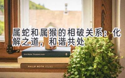 属蛇和属猴的相破关系:化解之道,和谐共处-图片1