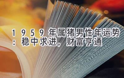 1959年属猪男性2021年运势:稳中求进,财富亨通-图片1