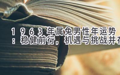 1963年属兔男性2021年运势：稳健前行，机遇与挑战并存-图片1