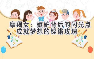 摩羯女：嫉妒背后的闪光点，成就梦想的铿锵玫瑰-图片1