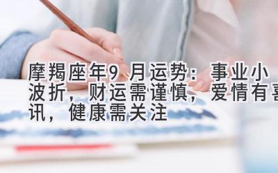 摩羯座2019年9月运势：事业小波折，财运需谨慎，爱情有喜讯，健康需关注-图片1