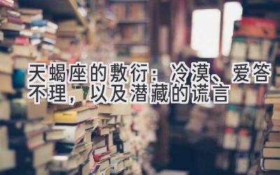天蝎座的敷衍：冷漠、爱答不理，以及潜藏的谎言-图片1