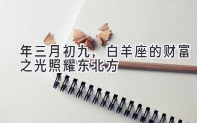 2020年三月初九，白羊座的财富之光照耀东北方-图片1