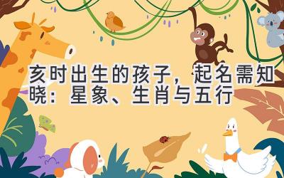 亥时出生的孩子，起名需知晓：星象、生肖与五行-图片1