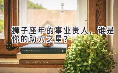 狮子座2020年的事业贵人，谁是你的助力之星？-图片1