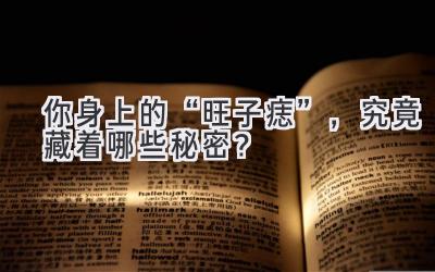 你身上的“旺子痣”,究竟藏着哪些秘密?-图片1
