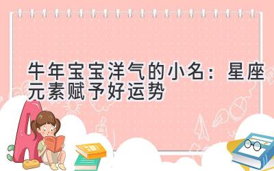 牛年宝宝洋气的小名：星座元素赋予好运势-图片1
