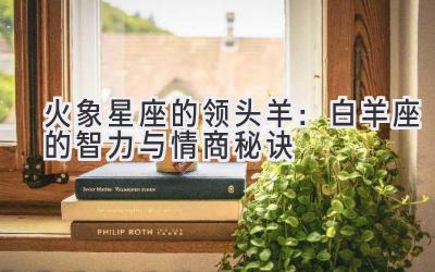 火象星座的领头羊：白羊座的智力与情商秘诀-图片1