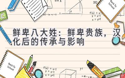 鲜卑八大姓:鲜卑贵族,汉化后的传承与影响-图片1