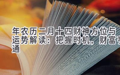 2020年农历二月十四财神方位与运势解读:把握时机,财富亨通-图片1