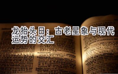 龙抬头日:古老星象与现代运势的交汇-图片1