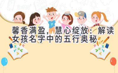 馨香满盈,慧心绽放:解读女孩名字中的五行奥秘-图片1