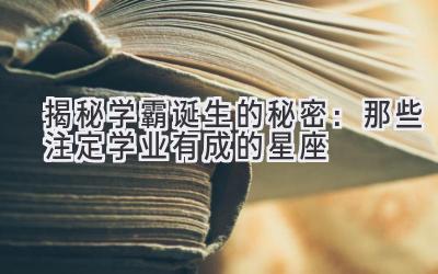 揭秘学霸诞生的秘密:那些注定学业有成的星座-图片1