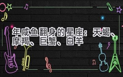 2020年咸鱼翻身的星座:天蝎、摩羯、巨蟹、白羊-图片1