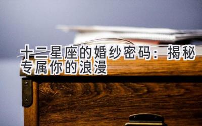 十二星座的婚纱密码:揭秘专属你的浪漫-图片1