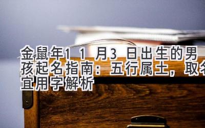 金鼠年11月3日出生的男孩起名指南:五行属土,取名宜用字解析-图片1