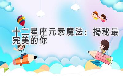 十二星座元素魔法:揭秘最完美的你-图片1