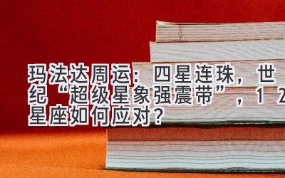 玛法达周运:四星连珠,世纪“超级星象强震带”,12星座如何应对?-图片1