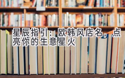 星辰指引:欧韩风店名,点亮你的生意星火-图片1