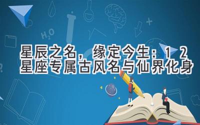 星辰之名,缘定今生:12星座专属古风名与仙界化身-图片1