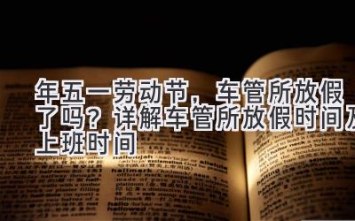 2020年五一劳动节,车管所放假了吗?详解车管所放假时间及上班时间-图片1