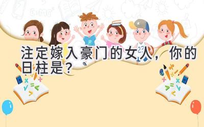 注定嫁入豪门的女人，你的日柱是？-图片1