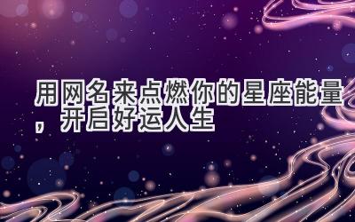 用网名来点燃你的星座能量,开启好运人生-图片1