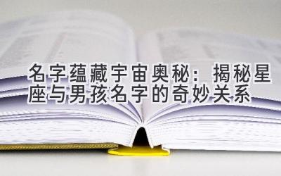 名字蕴藏宇宙奥秘:揭秘星座与男孩名字的奇妙关系-图片1