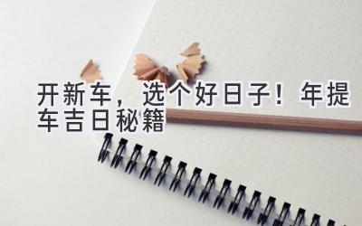 开新车，选个好日子！2020年提车吉日秘籍-图片1