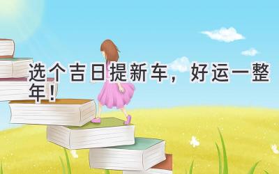 选个吉日提新车，好运一整年！-图片1