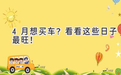4月想买车？看看这些日子最旺！-图片1