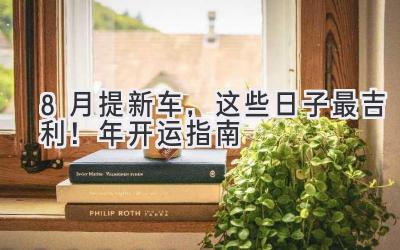 8月提新车，这些日子最吉利！2023年开运指南-图片1