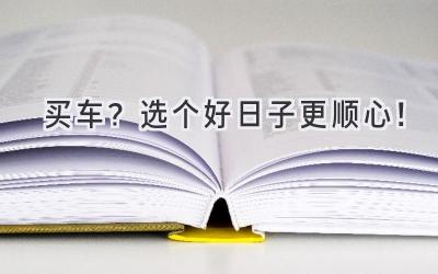买车？选个好日子更顺心！-图片1