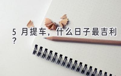 5月提车,什么日子最吉利?-图片1