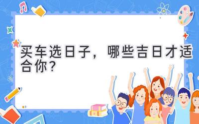 买车选日子,哪些吉日才适合你?-图片1