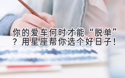 你的爱车何时才能“脱单”?用星座帮你选个好日子!-图片1