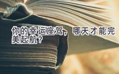 你的幸运座驾,哪天才能完美起航?-图片1