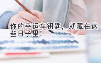 你的幸运车钥匙,就藏在这些日子里!-图片1