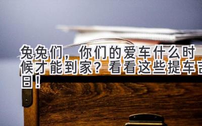 兔兔们,你们的爱车什么时候才能到家?看看这些提车吉日!-图片1