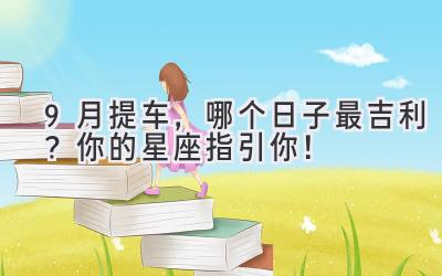 9月提车,哪个日子最吉利?你的星座指引你!-图片1