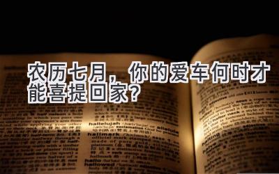 农历七月,你的爱车何时才能喜提回家?-图片1