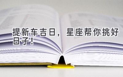提新车吉日,星座帮你挑好日子!-图片1
